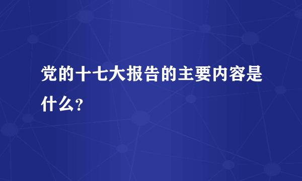 党的十七大报告的主要内容是什么？