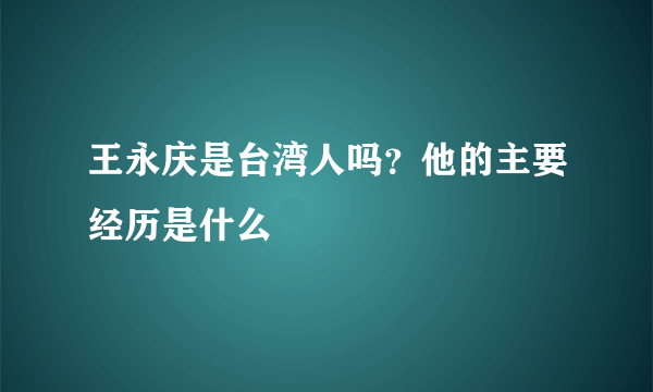 王永庆是台湾人吗？他的主要经历是什么