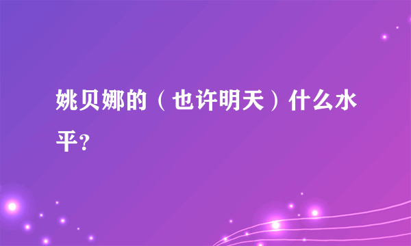 姚贝娜的（也许明天）什么水平？