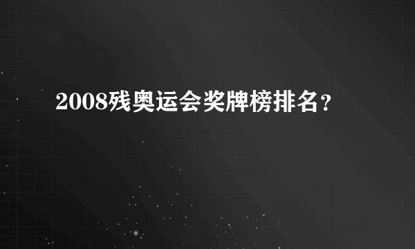 2008残奥运会奖牌榜排名？