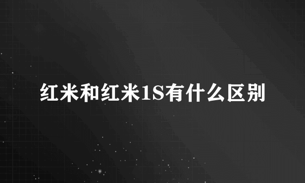 红米和红米1S有什么区别