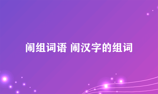 闹组词语 闹汉字的组词