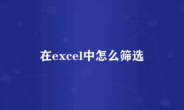 在excel中怎么筛选