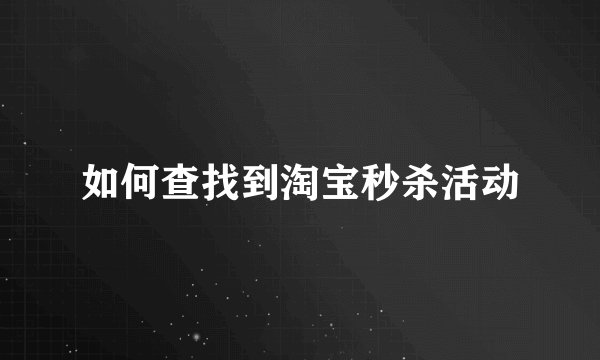 如何查找到淘宝秒杀活动