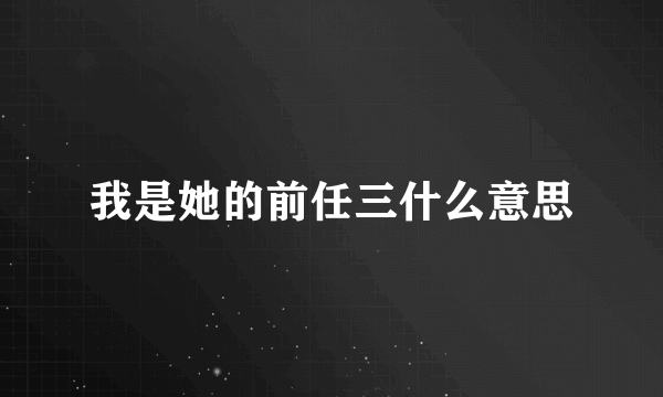 我是她的前任三什么意思