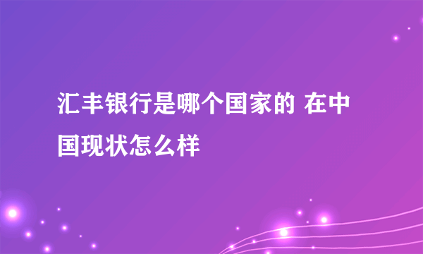 汇丰银行是哪个国家的 在中国现状怎么样