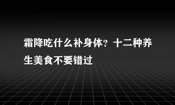 霜降吃什么补身体？十二种养生美食不要错过