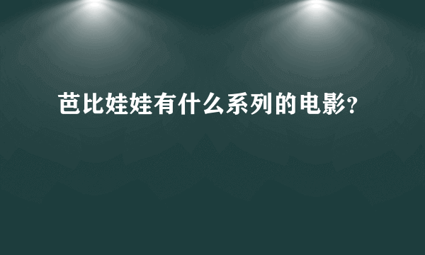 芭比娃娃有什么系列的电影？