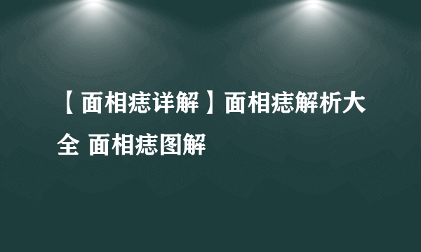 【面相痣详解】面相痣解析大全 面相痣图解