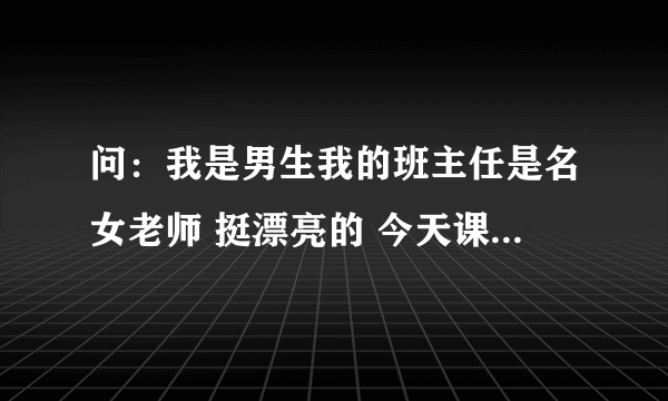 问：我是男生我的班主任是名女老师 挺漂亮的 今天课间我偷偷的把精液射到老师里面了 老师会怀孕吗