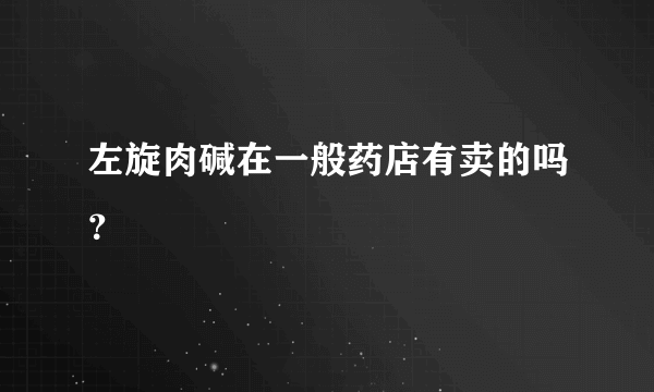 左旋肉碱在一般药店有卖的吗？