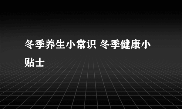 冬季养生小常识 冬季健康小贴士