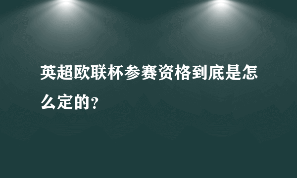 英超欧联杯参赛资格到底是怎么定的？