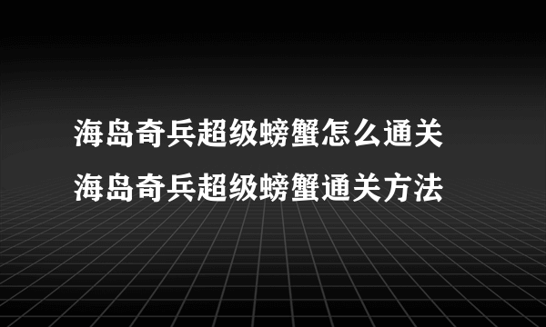 海岛奇兵超级螃蟹怎么通关 海岛奇兵超级螃蟹通关方法