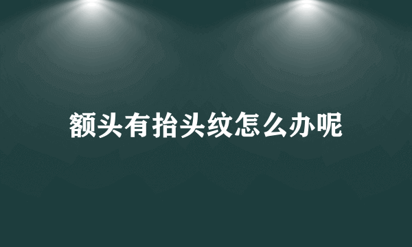 额头有抬头纹怎么办呢