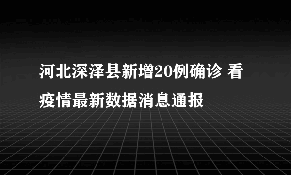 河北深泽县新增20例确诊 看疫情最新数据消息通报