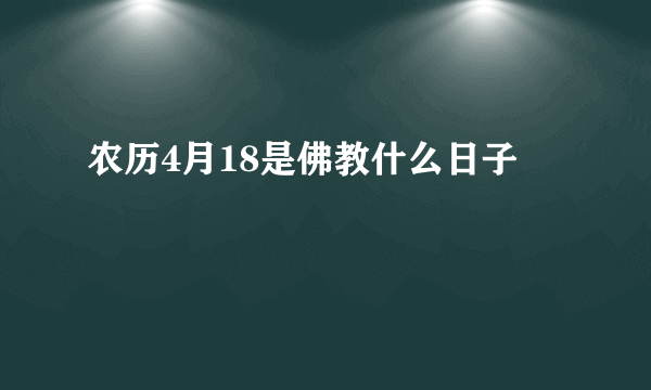 农历4月18是佛教什么日子