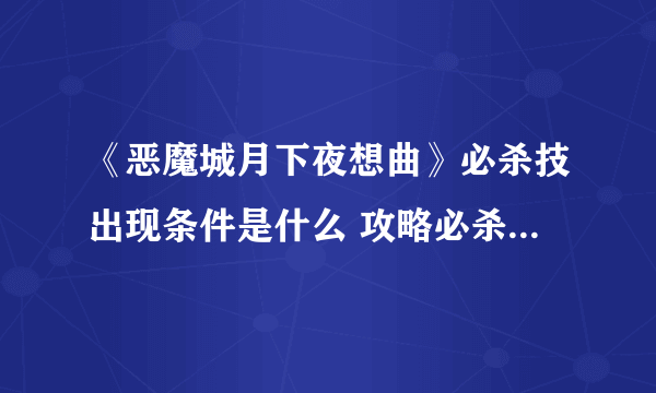 《恶魔城月下夜想曲》必杀技出现条件是什么 攻略必杀技触发方法