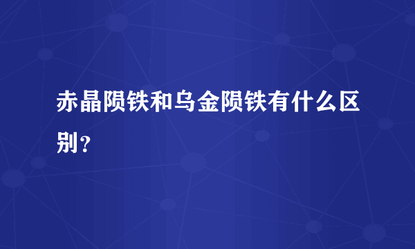 赤晶陨铁和乌金陨铁有什么区别？