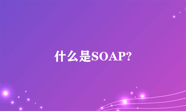 什么是SOAP?