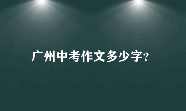 广州中考作文多少字？