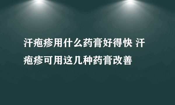 汗疱疹用什么药膏好得快 汗疱疹可用这几种药膏改善