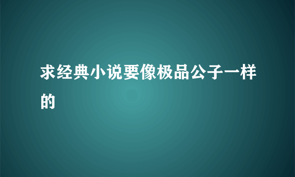 求经典小说要像极品公子一样的