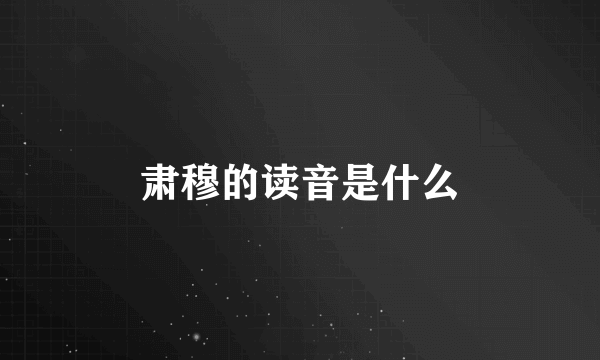 肃穆的读音是什么