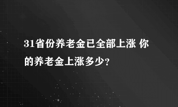 31省份养老金已全部上涨 你的养老金上涨多少？