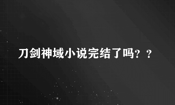 刀剑神域小说完结了吗？？