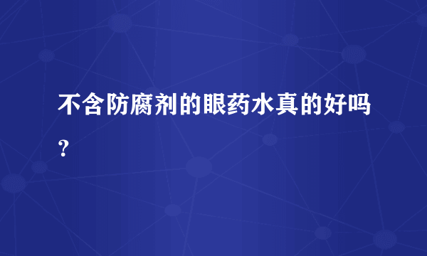 不含防腐剂的眼药水真的好吗？