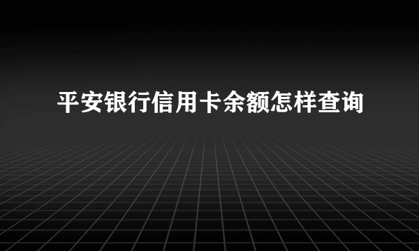 平安银行信用卡余额怎样查询