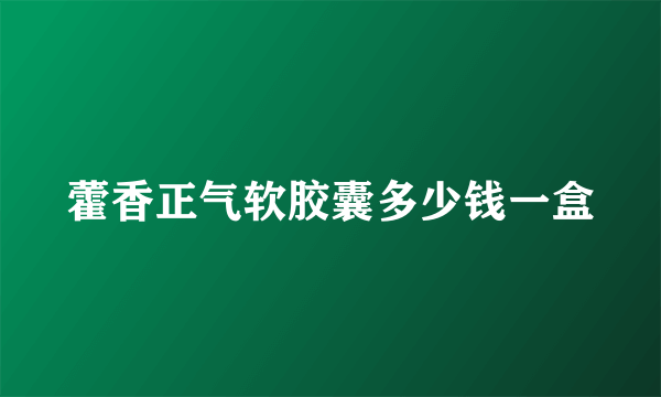 藿香正气软胶囊多少钱一盒