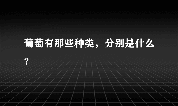 葡萄有那些种类，分别是什么？