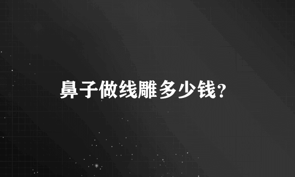 鼻子做线雕多少钱？