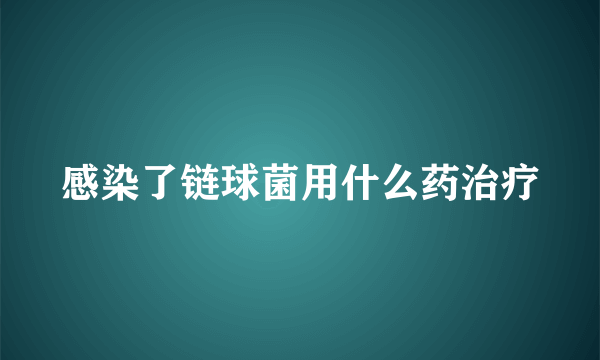 感染了链球菌用什么药治疗