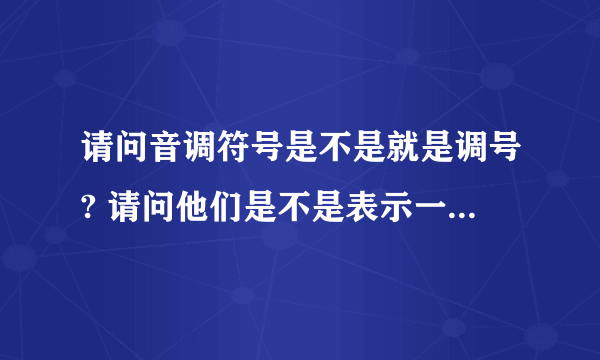 请问音调符号是不是就是调号? 请问他们是不是表示一个东西?