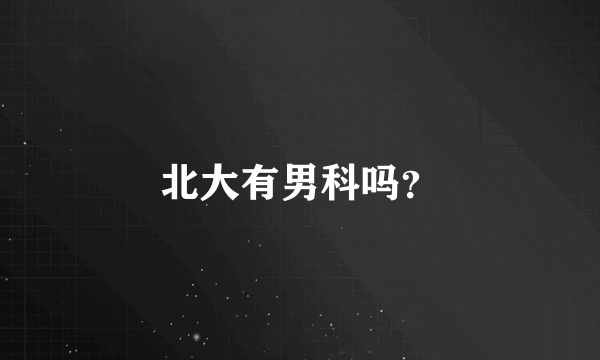 北大有男科吗？