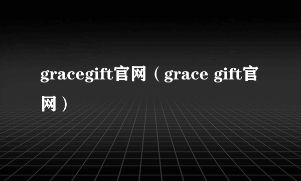 gracegift官网（grace gift官网）