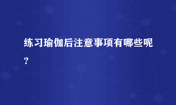 练习瑜伽后注意事项有哪些呢？