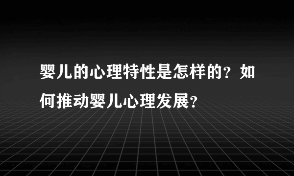 婴儿的心理特性是怎样的？如何推动婴儿心理发展？