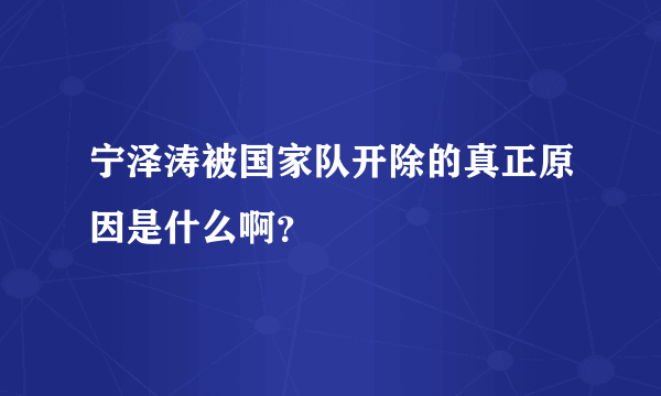 宁泽涛被国家队开除的真正原因是什么啊？