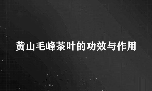 黄山毛峰茶叶的功效与作用