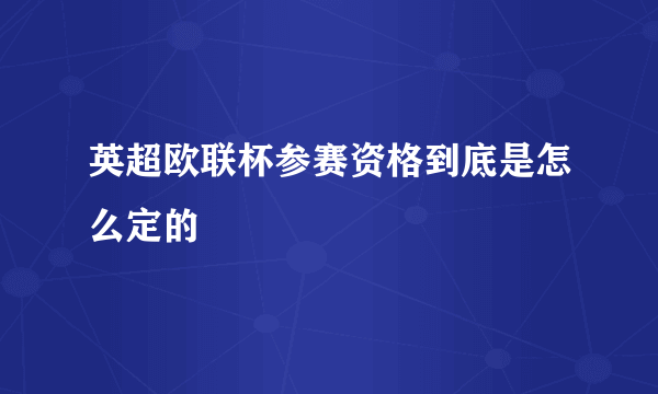 英超欧联杯参赛资格到底是怎么定的