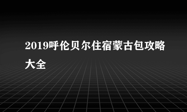 2019呼伦贝尔住宿蒙古包攻略大全