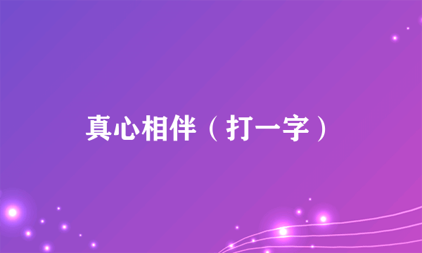 真心相伴（打一字）