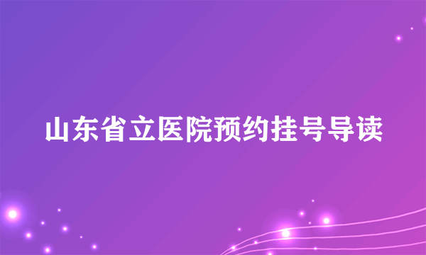 山东省立医院预约挂号导读