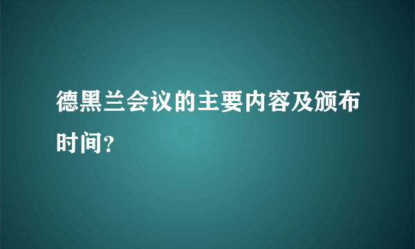 德黑兰会议的主要内容及颁布时间？