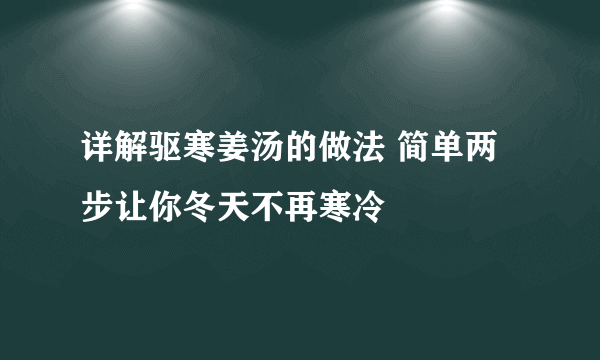 详解驱寒姜汤的做法 简单两步让你冬天不再寒冷