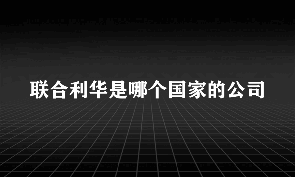 联合利华是哪个国家的公司